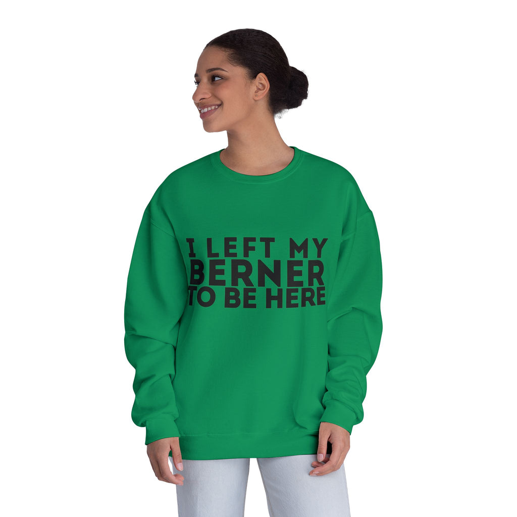 I Left My Berner To Be Here - Unisex NuBlend® Crewneck Sweatshirt
