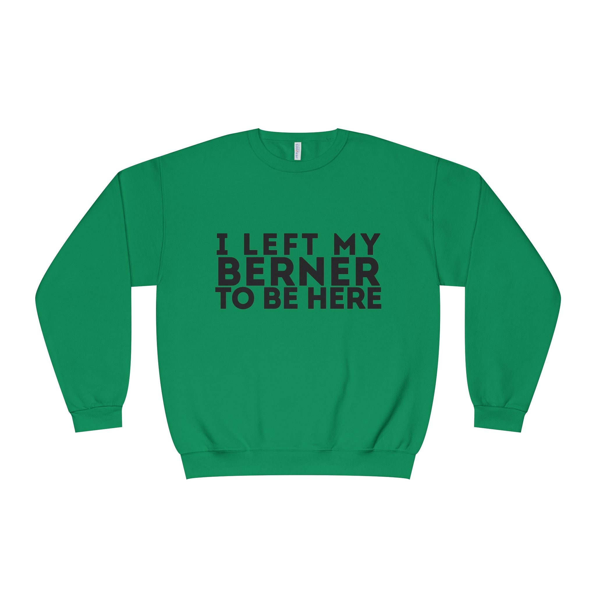 I Left My Berner To Be Here - Unisex NuBlend® Crewneck Sweatshirt