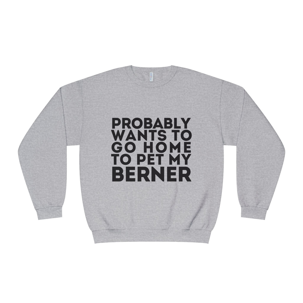 Probably Wants to Go Home to Pet My Berner - Unisex NuBlend® Crewneck Sweatshirt