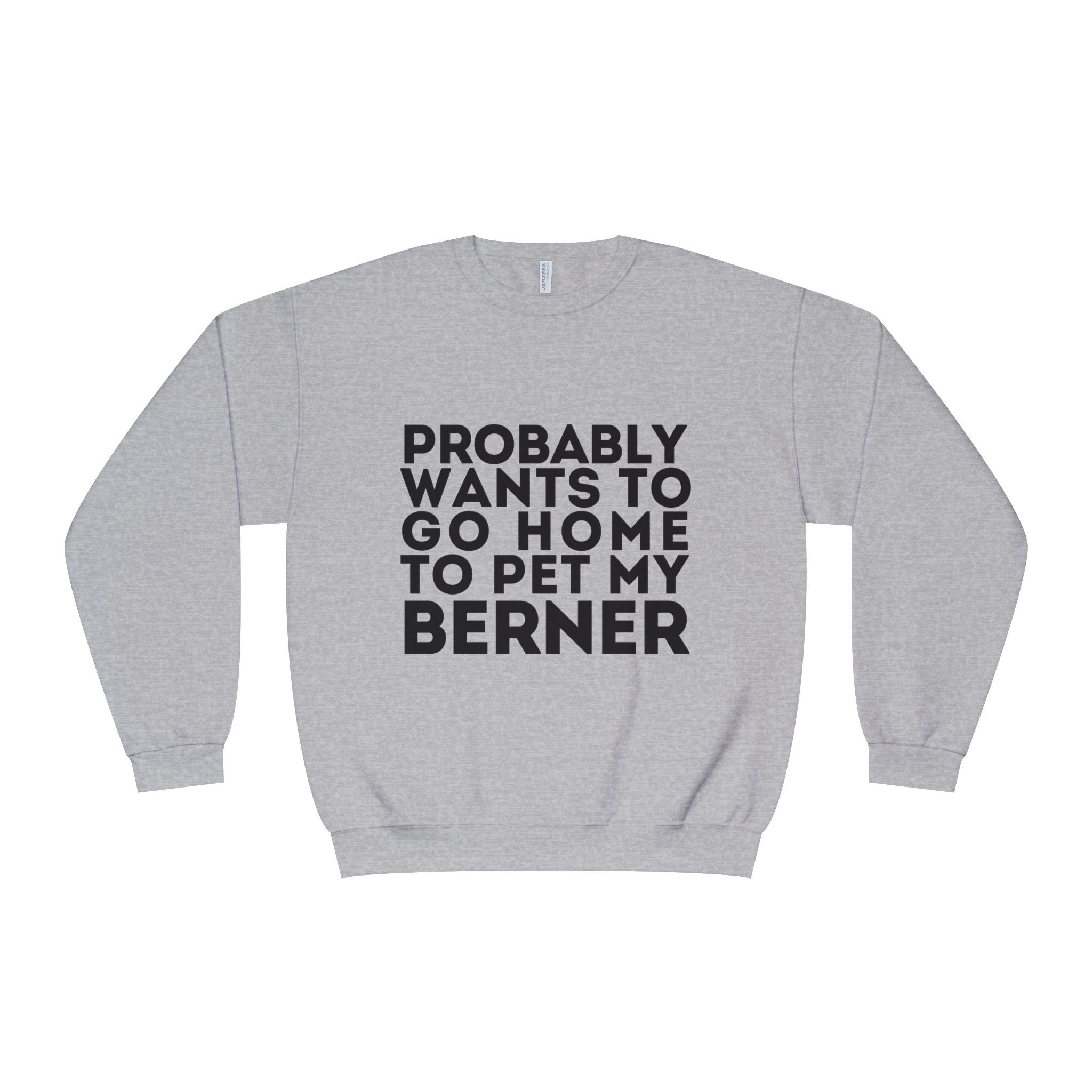 Probably Wants to Go Home to Pet My Berner - Unisex NuBlend® Crewneck Sweatshirt