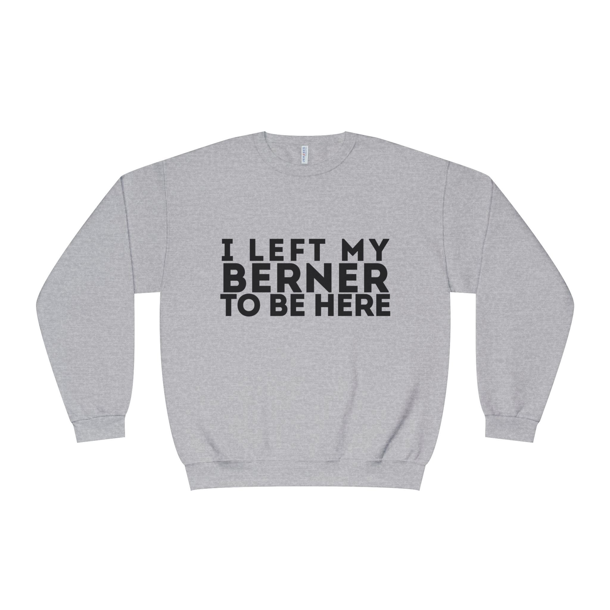 I Left My Berner To Be Here - Unisex NuBlend® Crewneck Sweatshirt