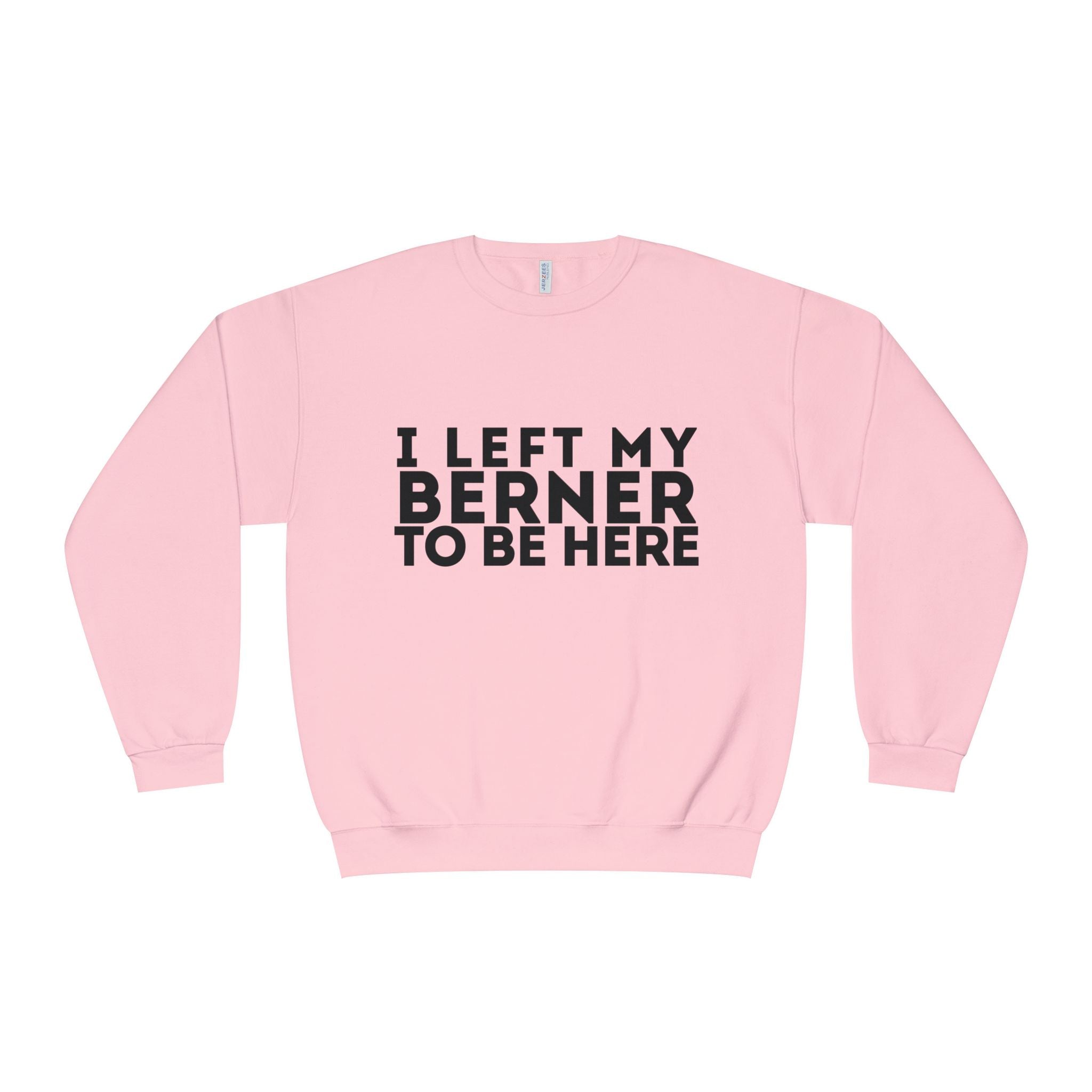 I Left My Berner To Be Here - Unisex NuBlend® Crewneck Sweatshirt