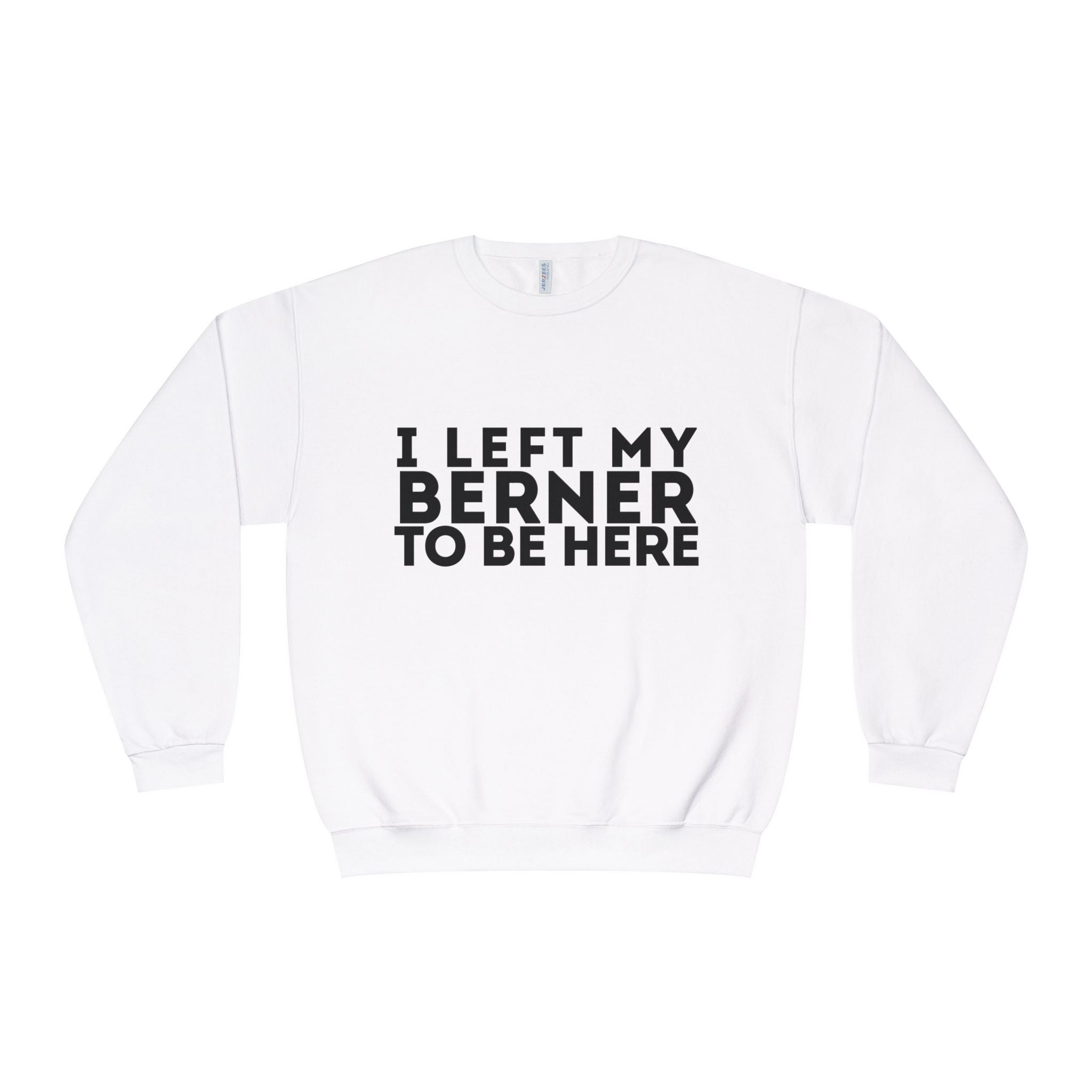 I Left My Berner To Be Here - Unisex NuBlend® Crewneck Sweatshirt
