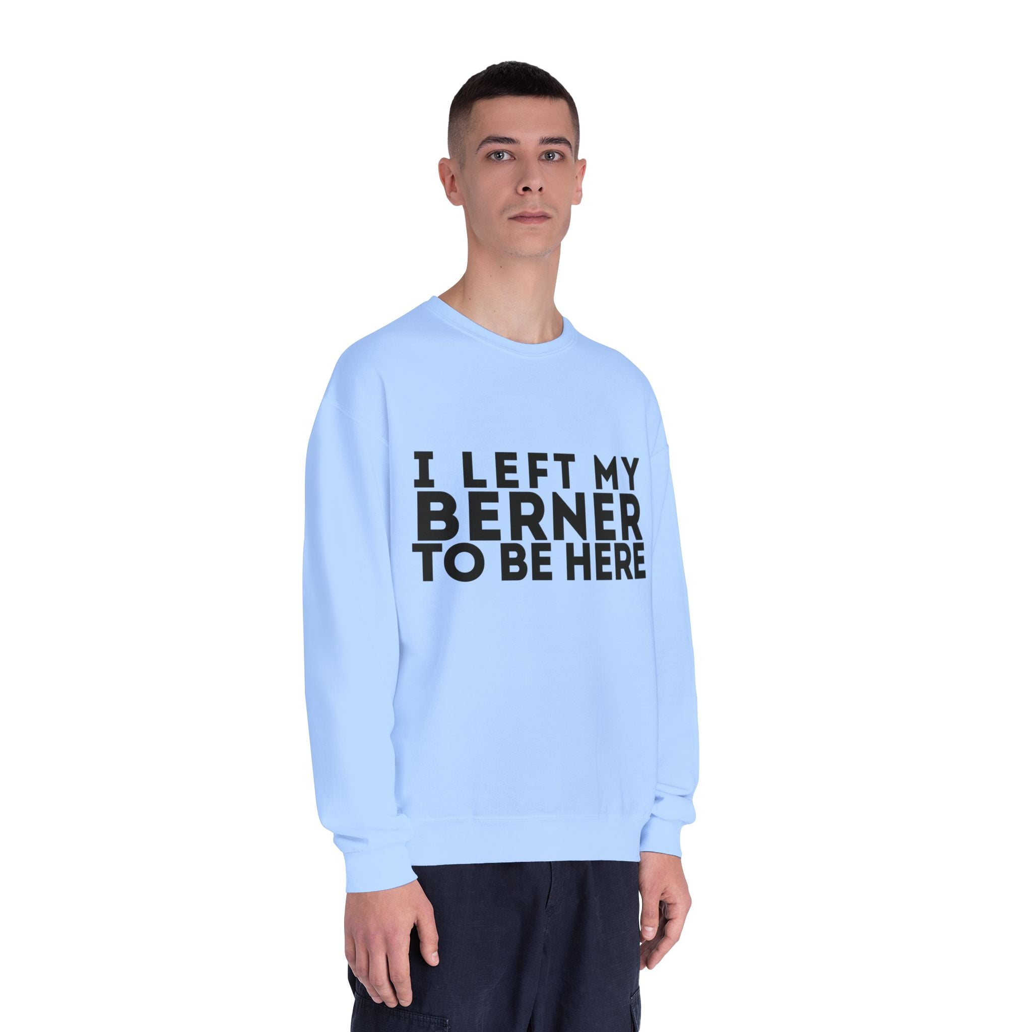 I Left My Berner To Be Here - Unisex NuBlend® Crewneck Sweatshirt