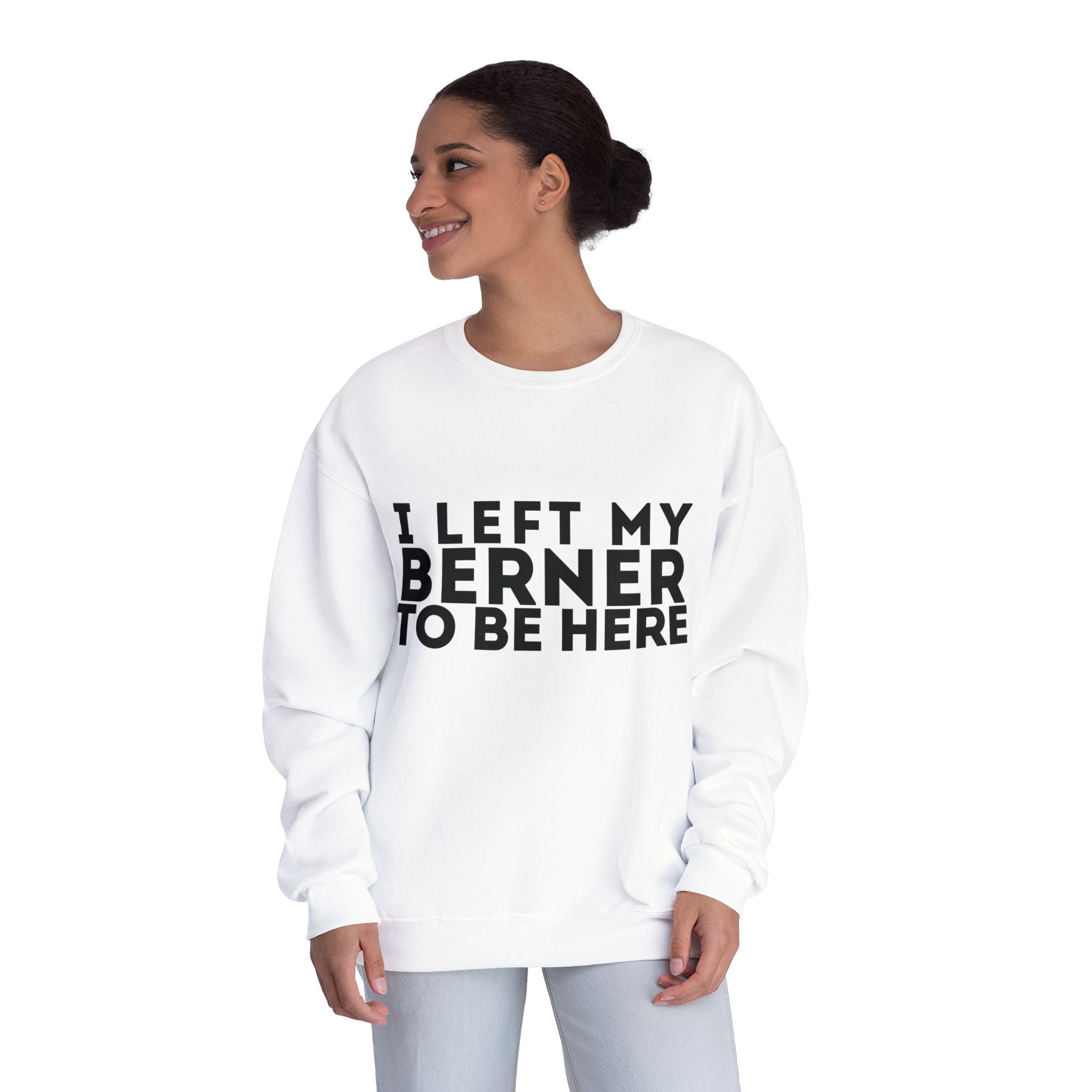 I Left My Berner To Be Here - Unisex NuBlend® Crewneck Sweatshirt