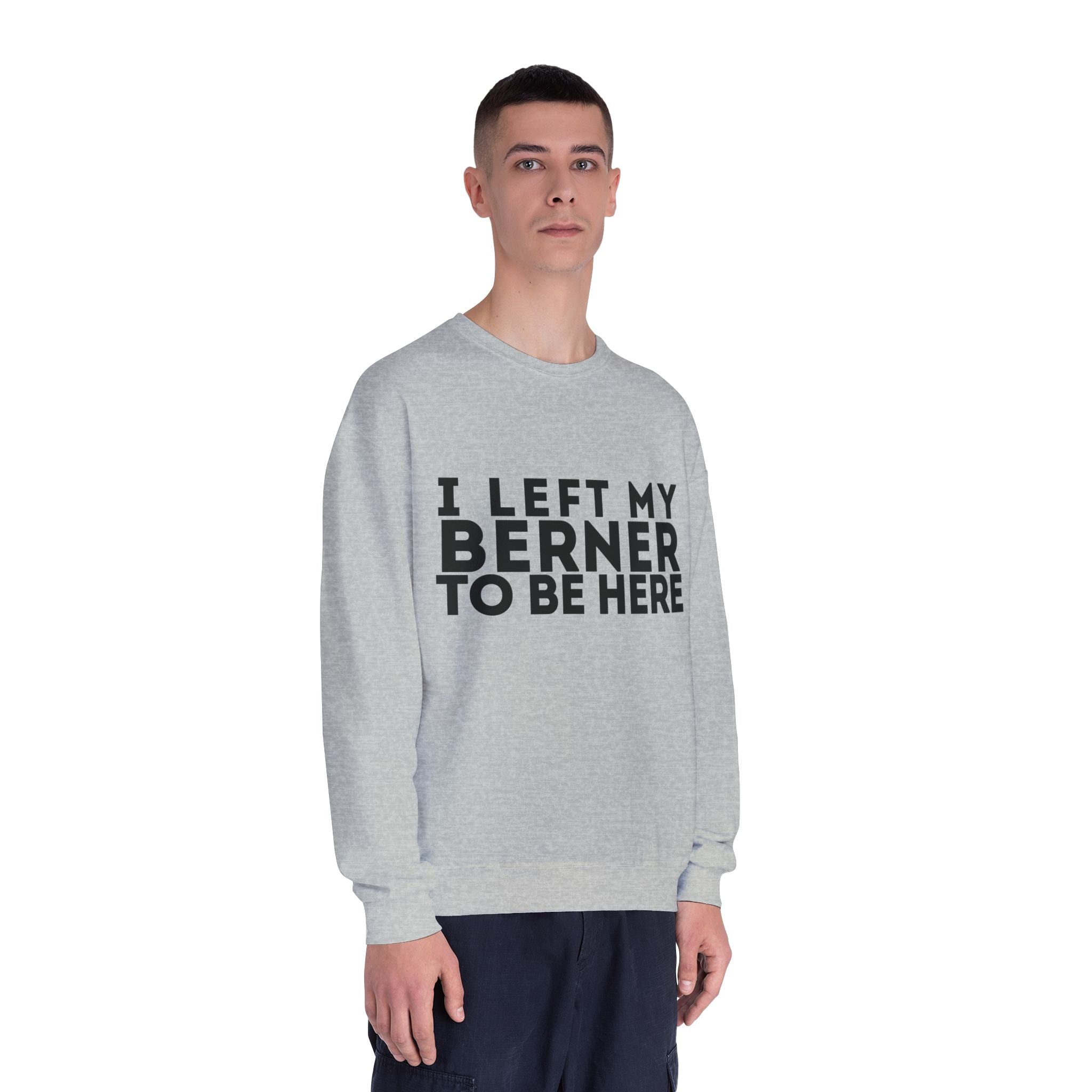 I Left My Berner To Be Here - Unisex NuBlend® Crewneck Sweatshirt