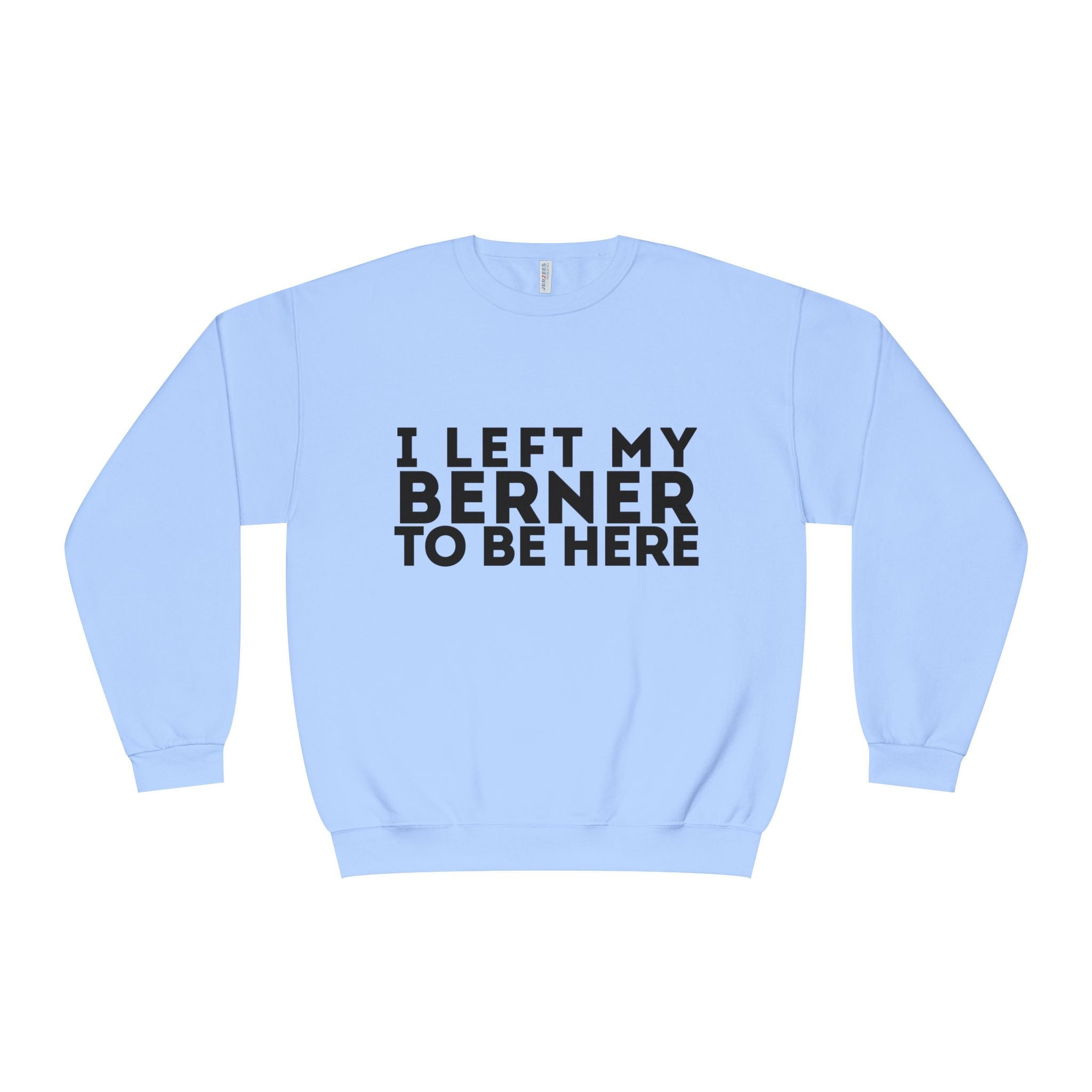 I Left My Berner To Be Here - Unisex NuBlend® Crewneck Sweatshirt