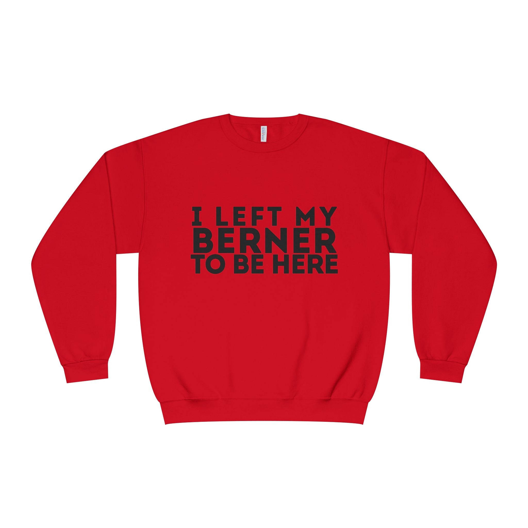 I Left My Berner To Be Here - Unisex NuBlend® Crewneck Sweatshirt