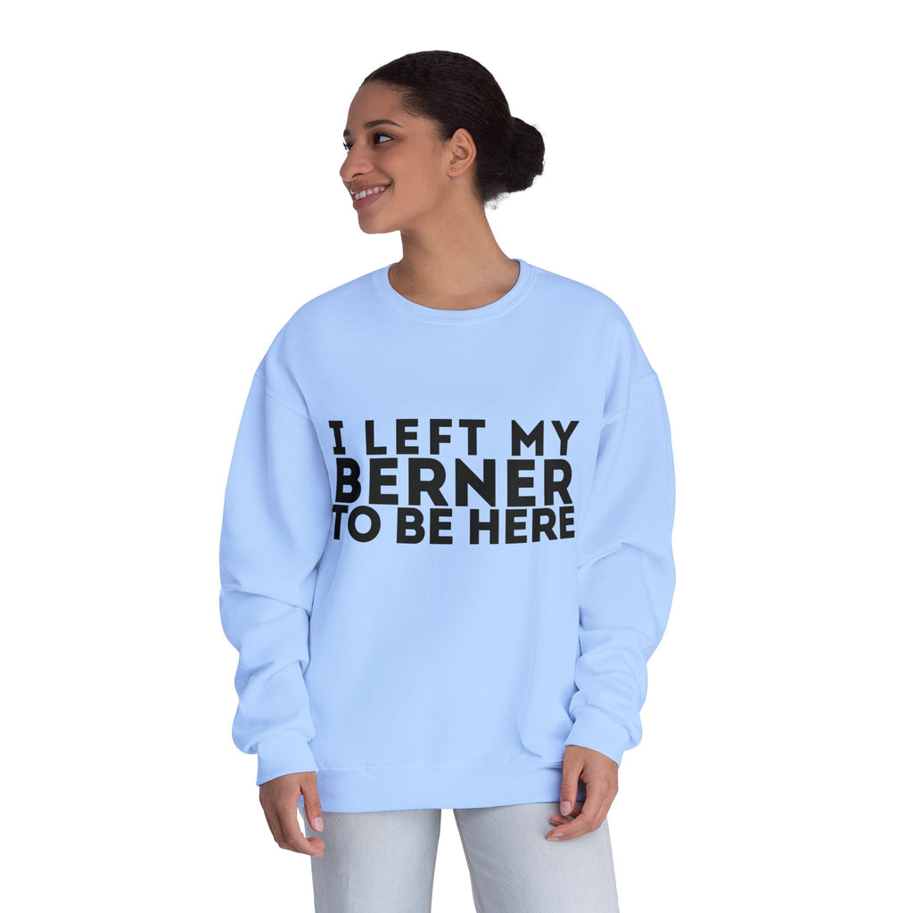 I Left My Berner To Be Here - Unisex NuBlend® Crewneck Sweatshirt